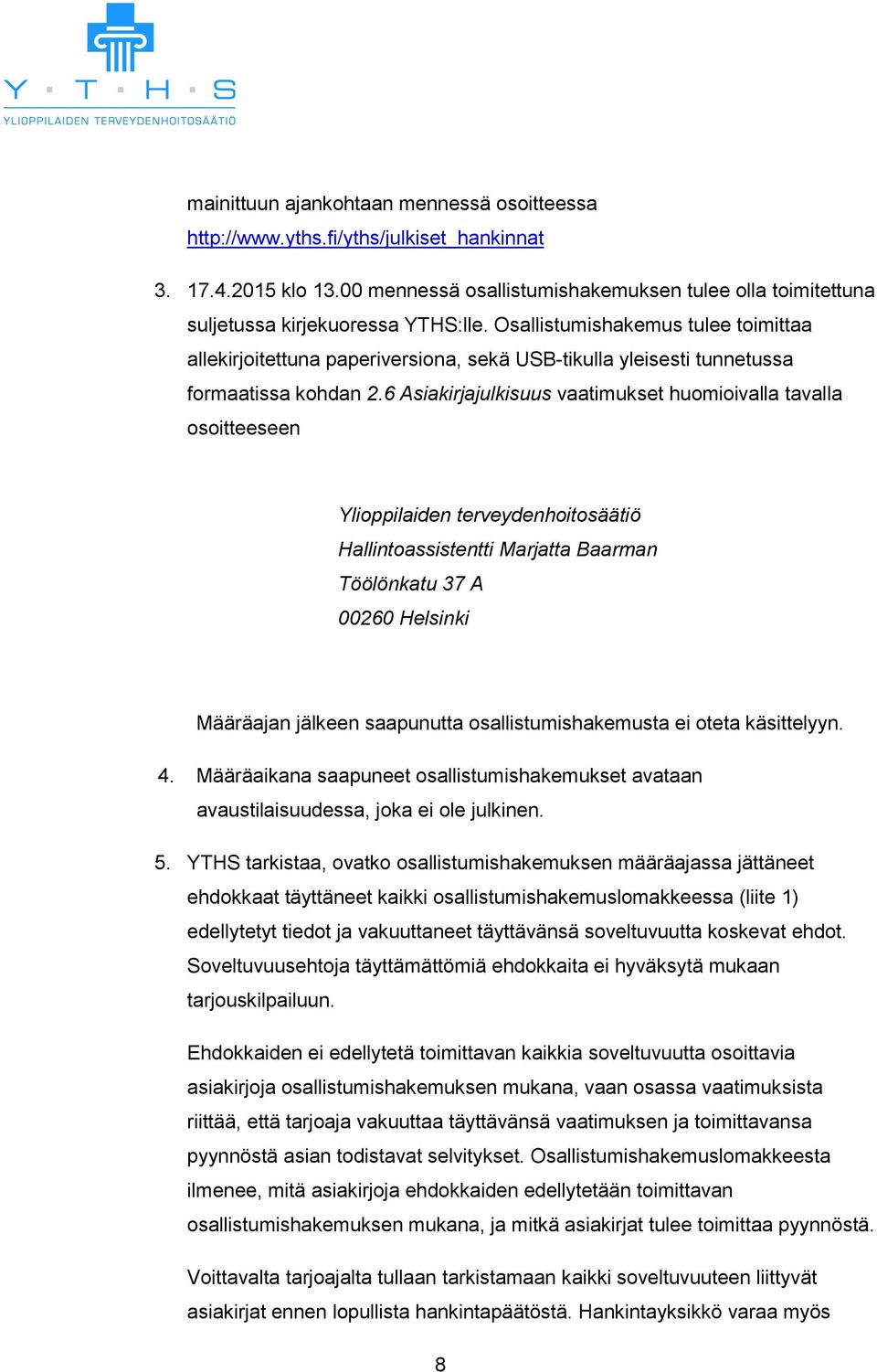 6 Asiakirjajulkisuus vaatimukset huomioivalla tavalla osoitteeseen Ylioppilaiden terveydenhoitosäätiö Hallintoassistentti Marjatta Baarman Töölönkatu 37 A 00260 Helsinki Määräajan jälkeen saapunutta