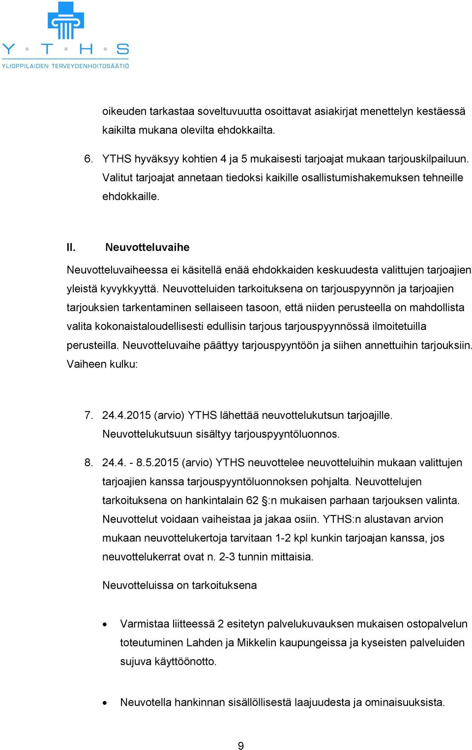 Neuvotteluvaihe Neuvotteluvaiheessa ei käsitellä enää ehdokkaiden keskuudesta valittujen tarjoajien yleistä kyvykkyyttä.