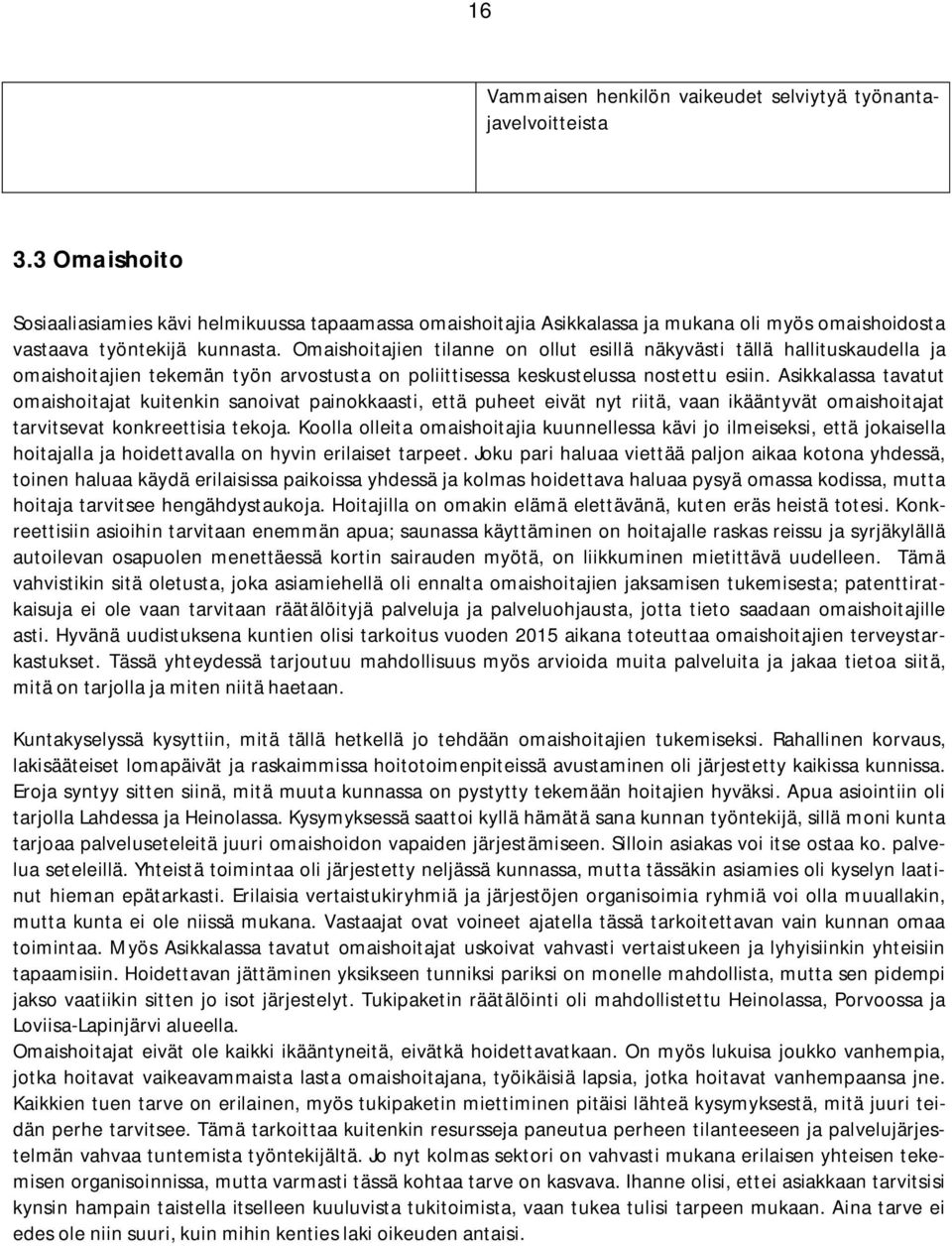 Omaishoitajien tilanne on ollut esillä näkyvästi tällä hallituskaudella ja omaishoitajien tekemän työn arvostusta on poliittisessa keskustelussa nostettu esiin.