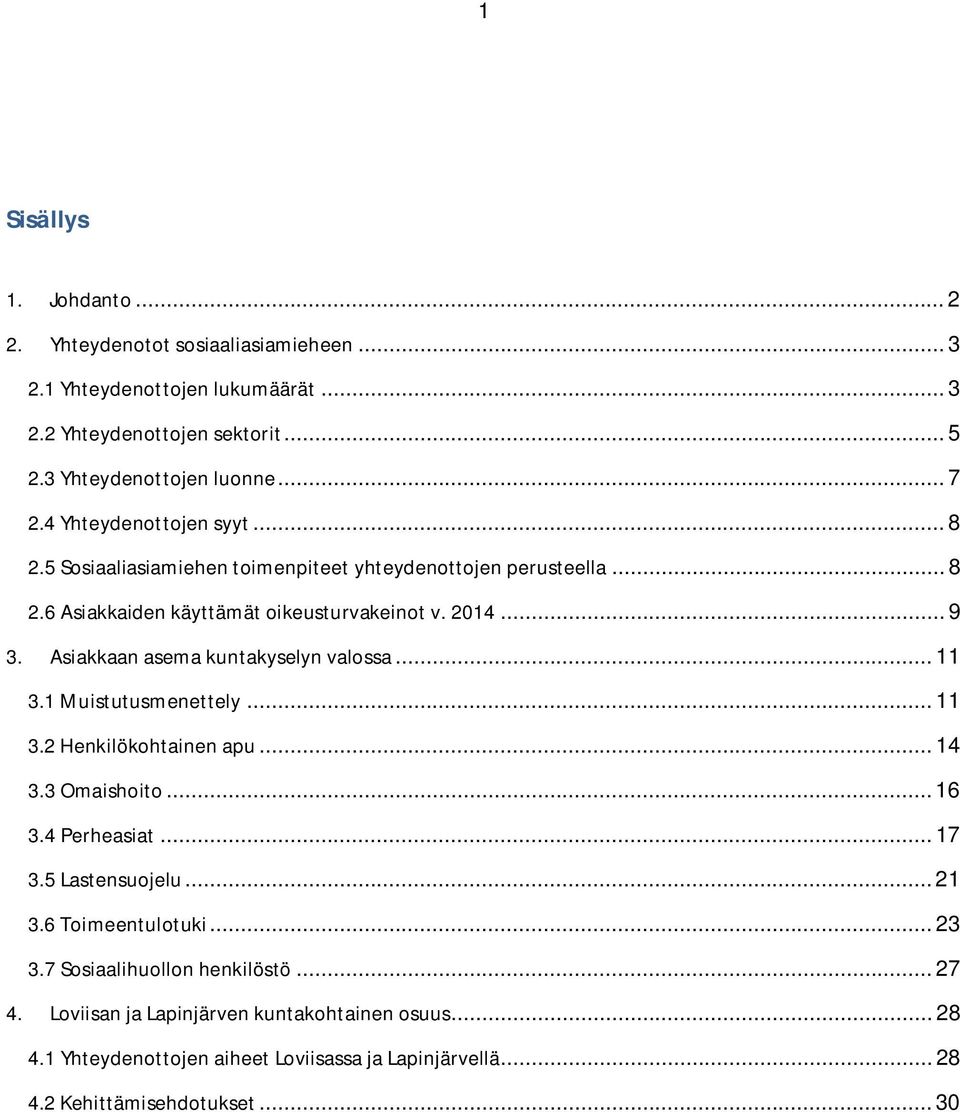 Asiakkaan asema kuntakyselyn valossa... 11 3.1 Muistutusmenettely... 11 3.2 Henkilökohtainen apu... 14 3.3 Omaishoito... 16 3.4 Perheasiat... 17 3.5 Lastensuojelu... 21 3.