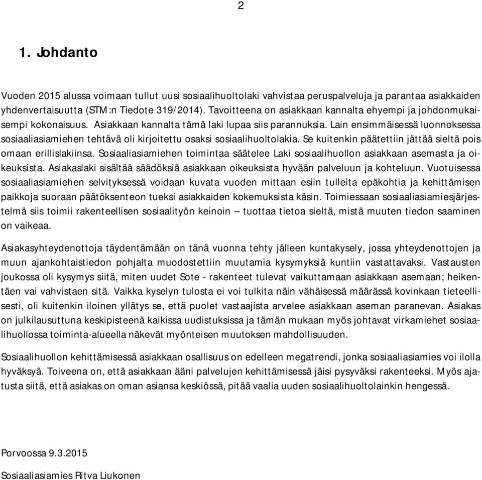 Lain ensimmäisessä luonnoksessa sosiaaliasiamiehen tehtävä oli kirjoitettu osaksi sosiaalihuoltolakia. Se kuitenkin päätettiin jättää sieltä pois omaan erillislakiinsa.