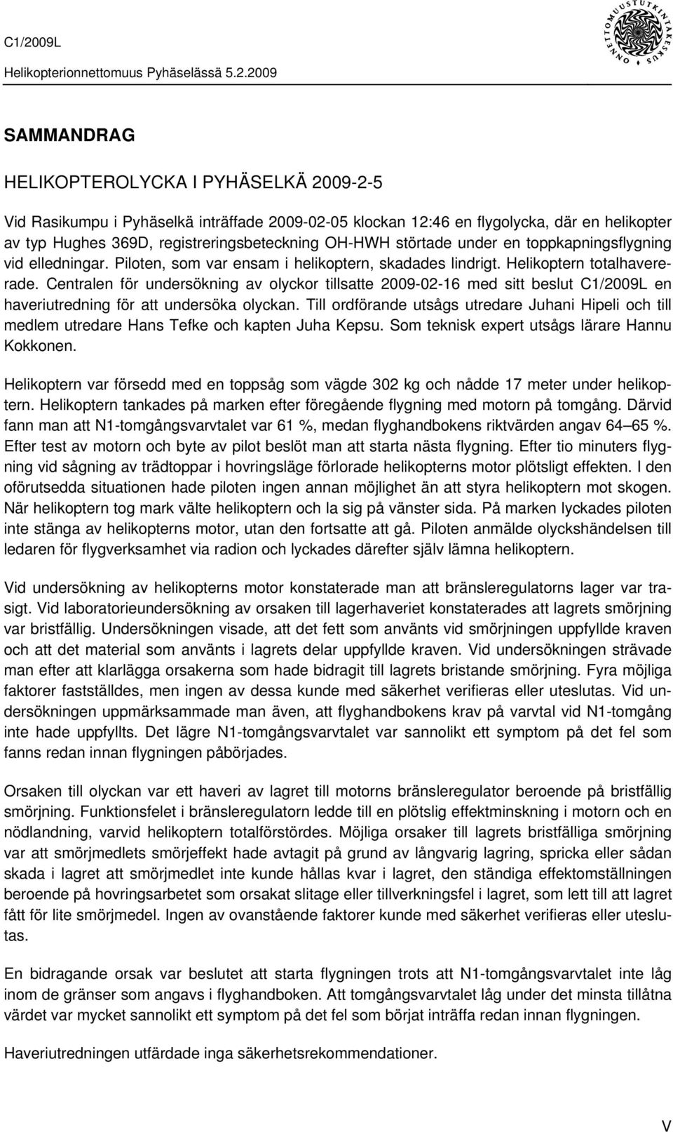 Centralen för undersökning av olyckor tillsatte 2009-02-16 med sitt beslut C1/2009L en haveriutredning för att undersöka olyckan.