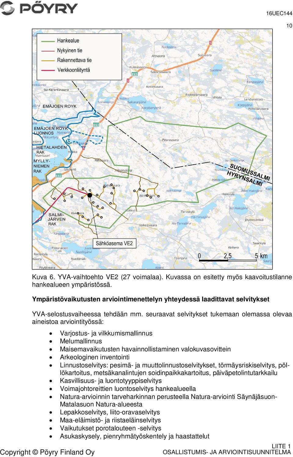 seuraavat selvitykset tukemaan olemassa olevaa aineistoa arviointityössä: Copyright Pöyry Finland Oy Varjostus- ja vilkkumismallinnus Melumallinnus Maisemavaikutusten havainnollistaminen