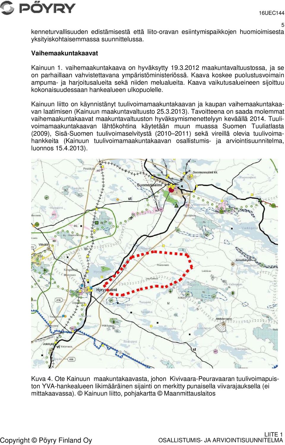 Kaava koskee puolustusvoimain ampuma- ja harjoitusalueita sekä niiden melualueita. Kaava vaikutusalueineen sijoittuu kokonaisuudessaan hankealueen ulkopuolelle.