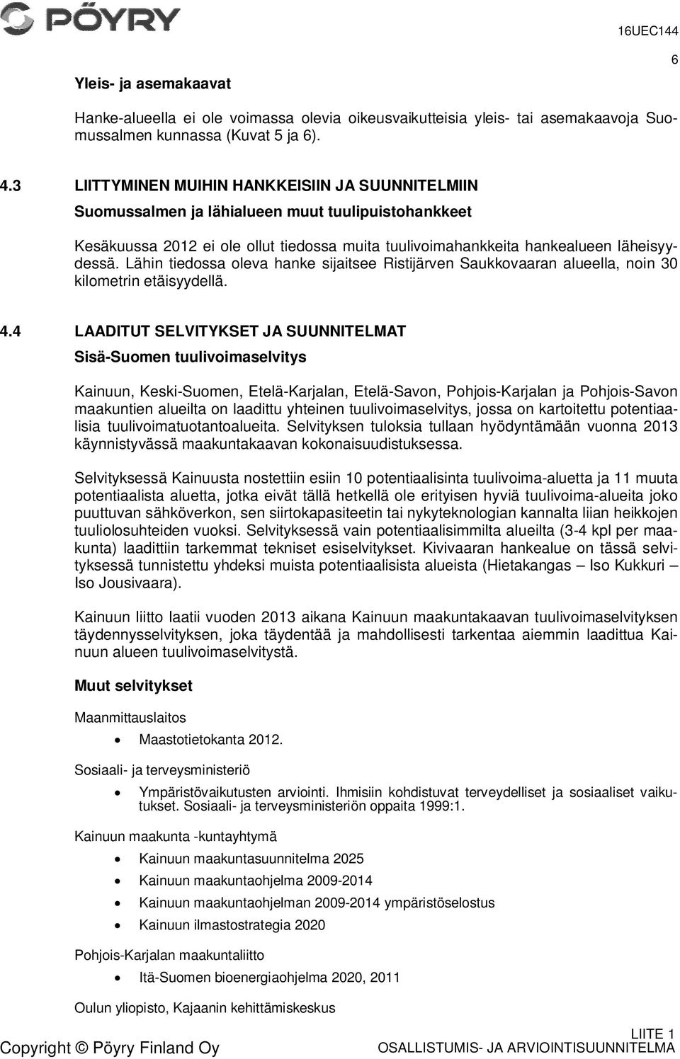 Lähin tiedossa oleva hanke sijaitsee Ristijärven Saukkovaaran alueella, noin 30 kilometrin etäisyydellä. 4.