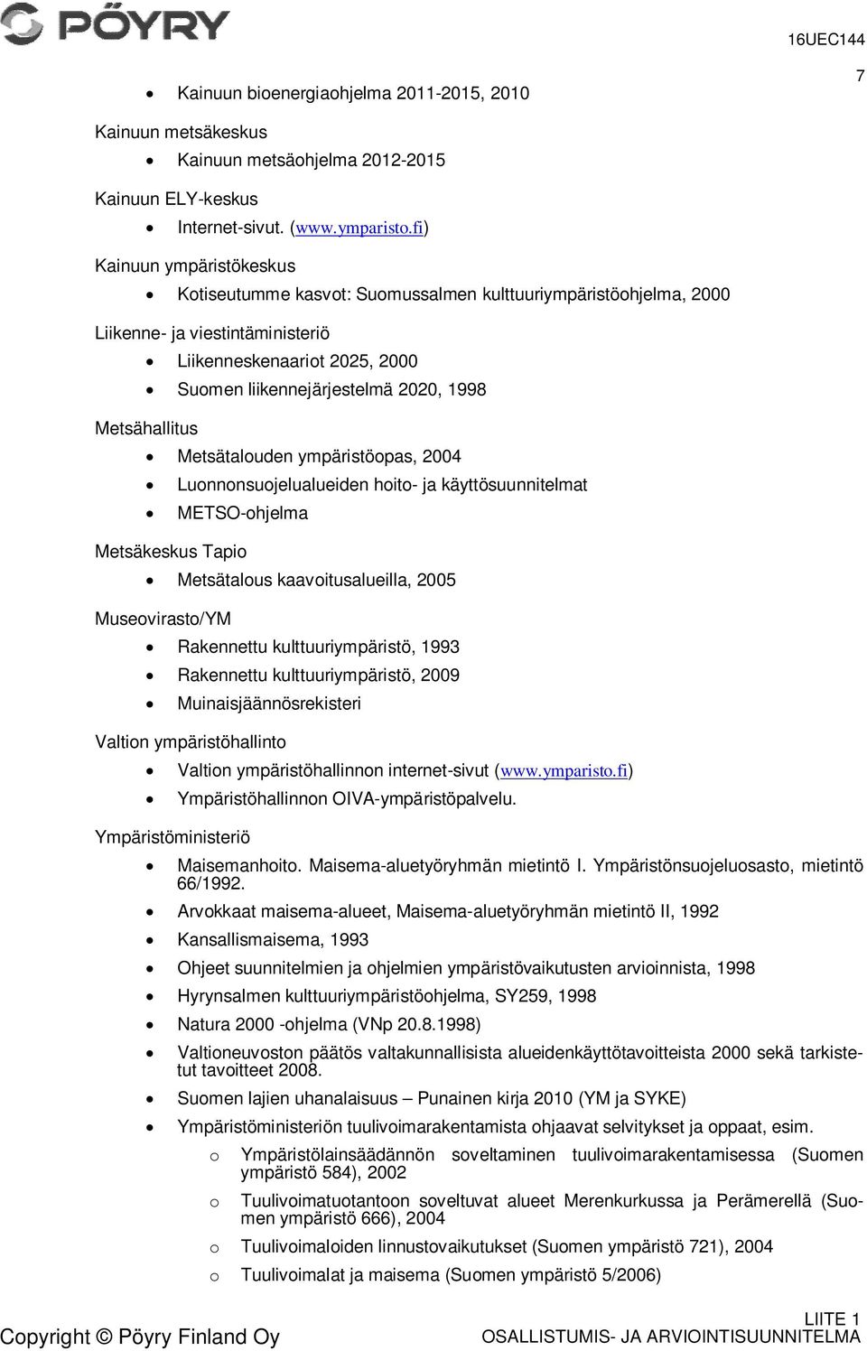 2020, 1998 Metsätalouden ympäristöopas, 2004 Luonnonsuojelualueiden hoito- ja käyttösuunnitelmat METSO-ohjelma Metsäkeskus Tapio Museovirasto/YM Metsätalous kaavoitusalueilla, 2005 Rakennettu