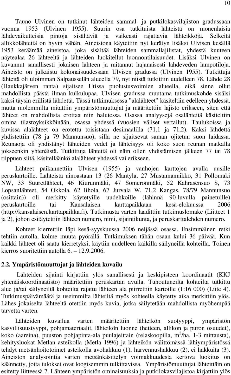 Aineistona käytettiin nyt kerätyn lisäksi Ulvisen kesällä 1953 keräämää aineistoa, joka sisältää lähteiden sammallajilistat, yhdestä kuuteen näytealaa 26 lähteeltä ja lähteiden luokitellut