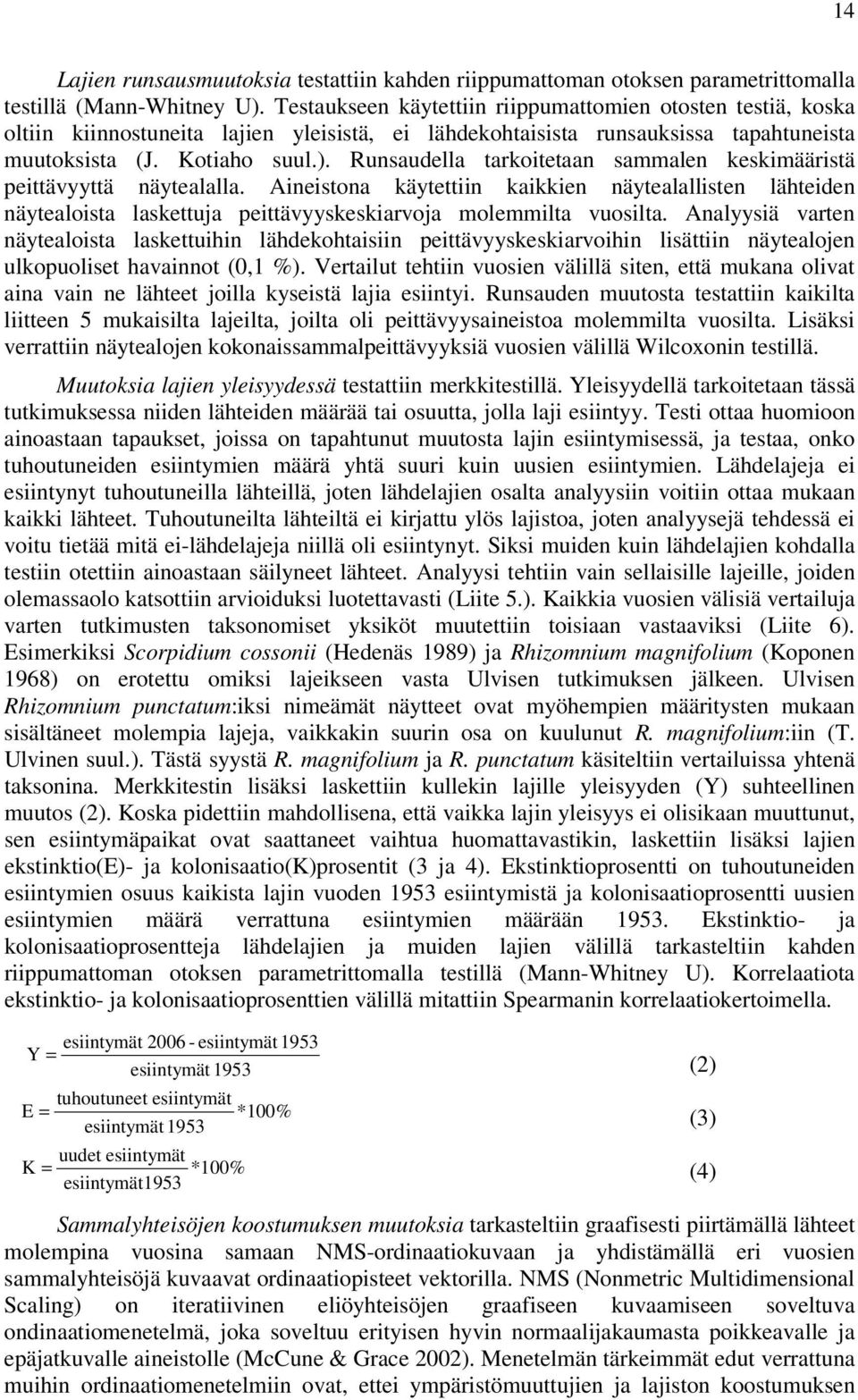 Runsaudella tarkoitetaan sammalen keskimääristä peittävyyttä näytealalla. Aineistona käytettiin kaikkien näytealallisten lähteiden näytealoista laskettuja peittävyyskeskiarvoja molemmilta vuosilta.
