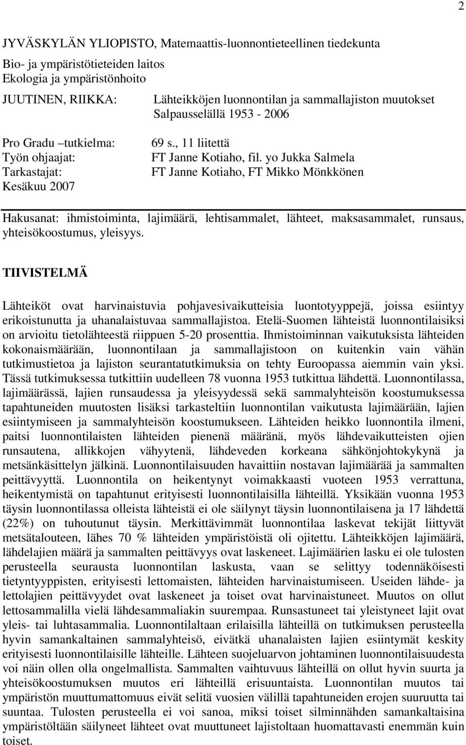 yo Jukka Salmela FT Janne Kotiaho, FT Mikko Mönkkönen Hakusanat: ihmistoiminta, lajimäärä, lehtisammalet, lähteet, maksasammalet, runsaus, yhteisökoostumus, yleisyys.