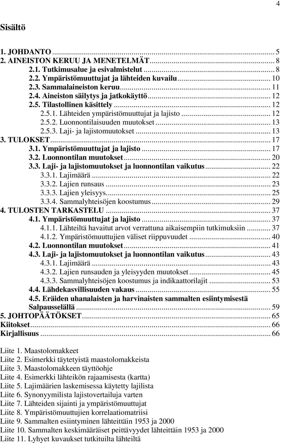 .. 17 3.2. Luonnontilan muutokset... 20 3.3. Laji- ja lajistomuutokset ja luonnontilan vaikutus... 22 3.3.1. Lajimäärä... 22 3.3.2. Lajien runsaus... 23 3.3.3. Lajien yleisyys... 25 3.3.4.