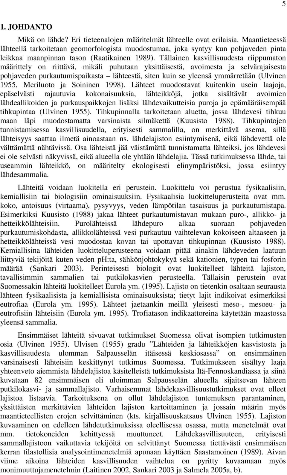 Tällainen kasvillisuudesta riippumaton määrittely on riittävä, mikäli puhutaan yksittäisestä, avoimesta ja selvärajaisesta pohjaveden purkautumispaikasta lähteestä, siten kuin se yleensä ymmärretään