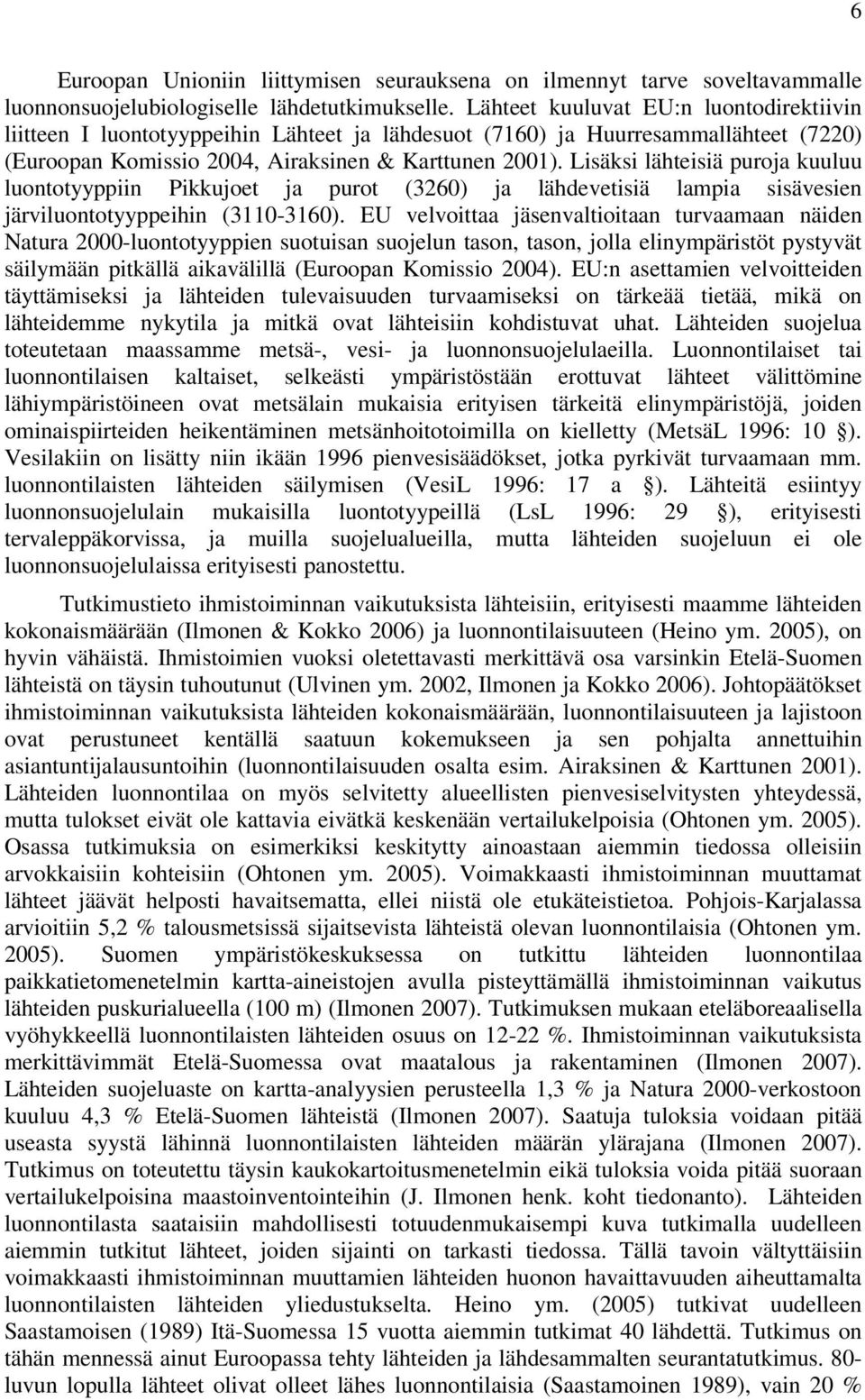 Lisäksi lähteisiä puroja kuuluu luontotyyppiin Pikkujoet ja purot (3260) ja lähdevetisiä lampia sisävesien järviluontotyyppeihin (3110-3160).