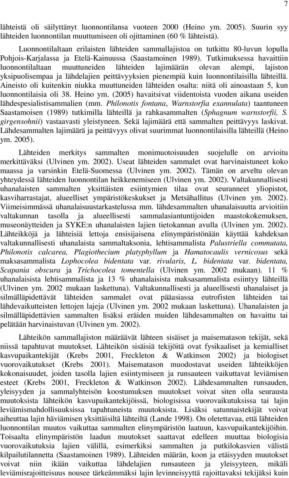 Tutkimuksessa havaittiin luonnontilaltaan muuttuneiden lähteiden lajimäärän olevan alempi, lajiston yksipuolisempaa ja lähdelajien peittävyyksien pienempiä kuin luonnontilaisilla lähteillä.