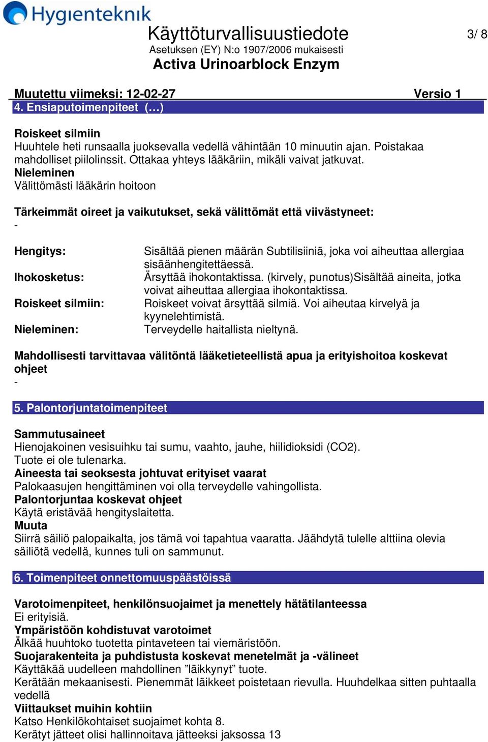 Nieleminen Välittömästi lääkärin hoitoon Tärkeimmät oireet ja vaikutukset, sekä välittömät että viivästyneet: Hengitys: Ihokosketus: Roiskeet silmiin: Nieleminen: Sisältää pienen määrän