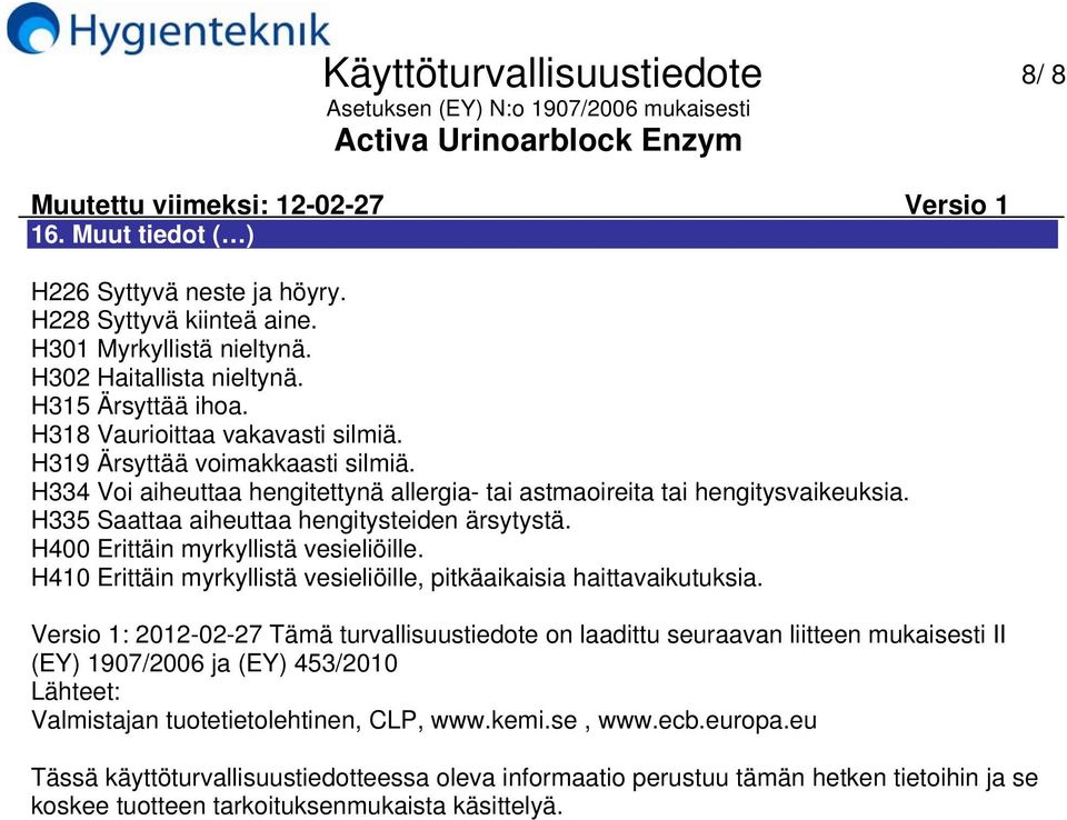 H400 Erittäin myrkyllistä vesieliöille. H410 Erittäin myrkyllistä vesieliöille, pitkäaikaisia haittavaikutuksia.