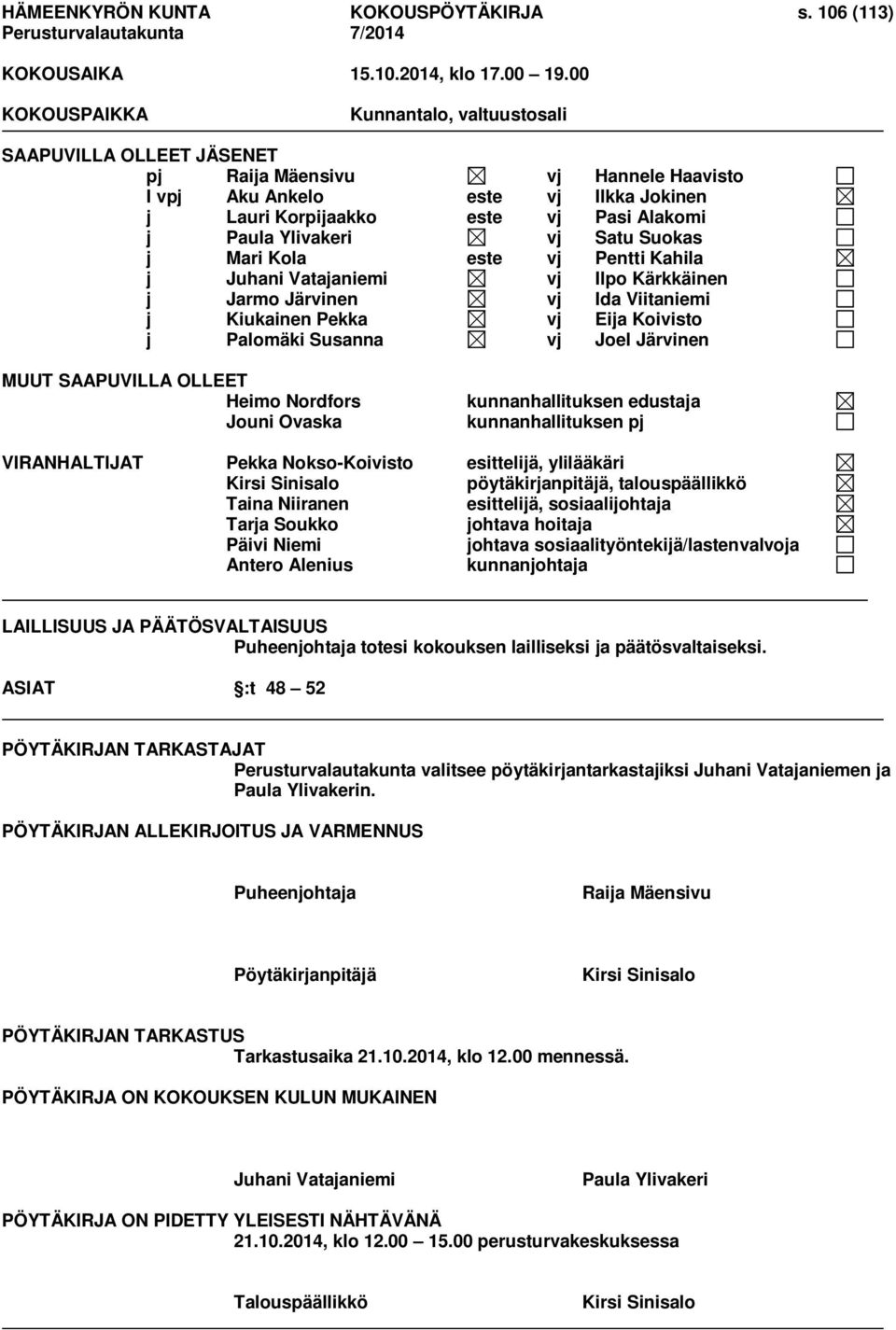 Ylivakeri vj Satu Suokas j Mari Kola este vj Pentti Kahila j Juhani Vatajaniemi vj Ilpo Kärkkäinen j Jarmo Järvinen vj Ida Viitaniemi j Kiukainen Pekka vj Eija Koivisto j Palomäki Susanna vj Joel