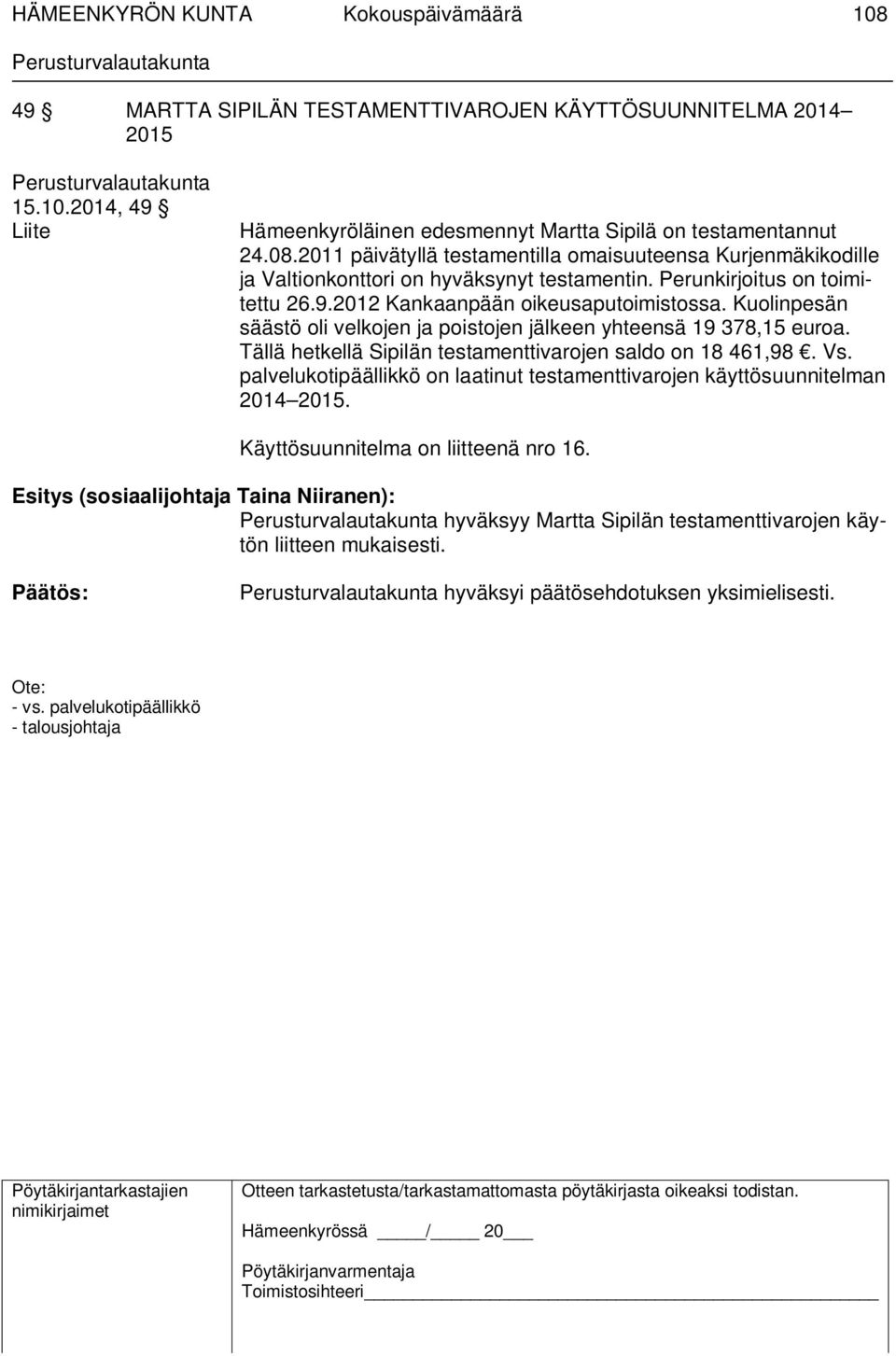 Tällä hetkellä Sipilän testamenttivarojen saldo on 18 461,98. Vs. palvelukotipäällikkö on laatinut testamenttivarojen käyttösuunnitelman 2014 2015. Käyttösuunnitelma on liitteenä nro 16.