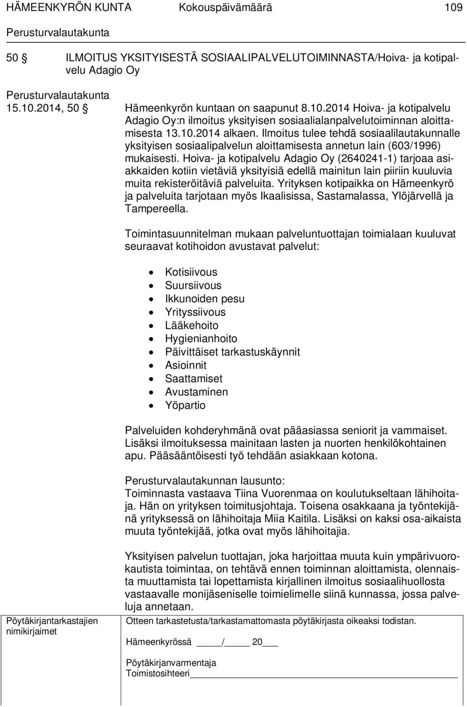 Hoiva- ja kotipalvelu Adagio Oy (2640241-1) tarjoaa asiakkaiden kotiin vietäviä yksityisiä edellä mainitun lain piiriin kuuluvia muita rekisteröitäviä palveluita.