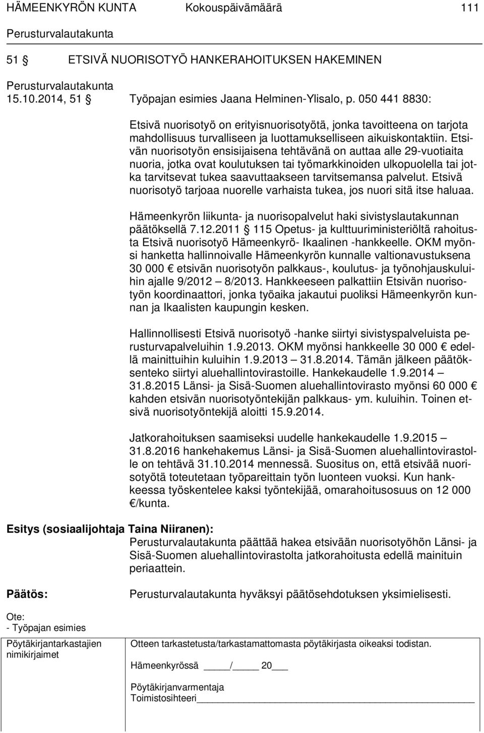 Etsivän nuorisotyön ensisijaisena tehtävänä on auttaa alle 29-vuotiaita nuoria, jotka ovat koulutuksen tai työmarkkinoiden ulkopuolella tai jotka tarvitsevat tukea saavuttaakseen tarvitsemansa