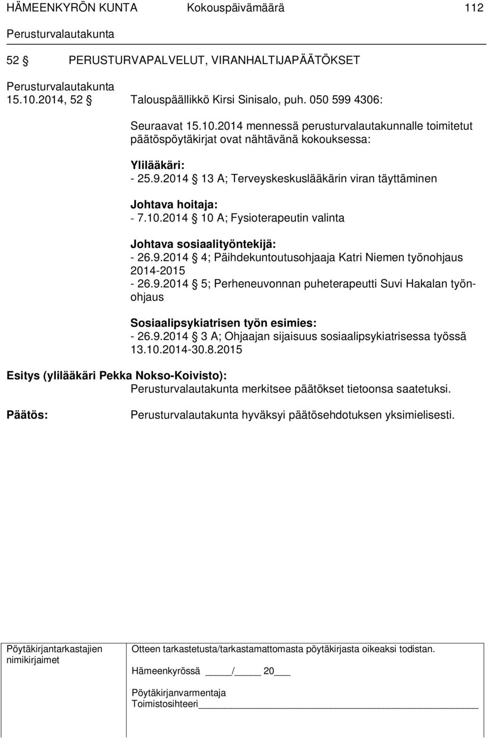 9.2014 5; Perheneuvonnan puheterapeutti Suvi Hakalan työnohjaus Sosiaalipsykiatrisen työn esimies: - 26.9.2014 3 A; Ohjaajan sijaisuus sosiaalipsykiatrisessa työssä 13.10.2014-30.8.