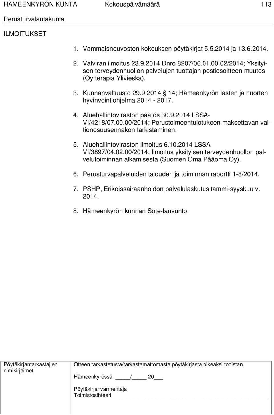 Aluehallintoviraston päätös 30.9.2014 LSSA- VI/4218/07.00.00/2014; Perustoimeentulotukeen maksettavan valtionosuusennakon tarkistaminen. 5. Aluehallintoviraston ilmoitus 6.10.2014 LSSA- VI/3897/04.02.