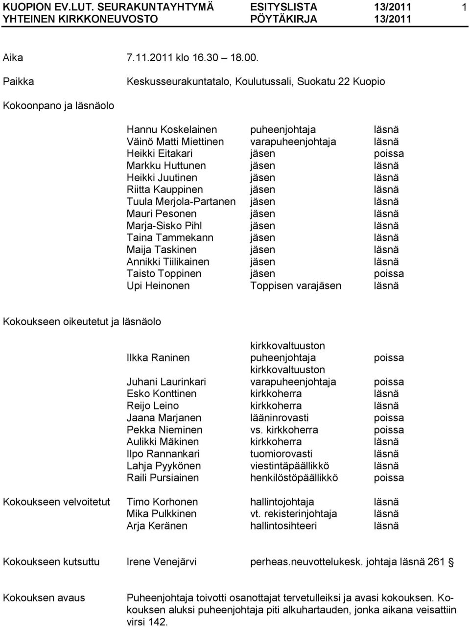 Markku Huttunen jäsen läsnä Heikki Juutinen jäsen läsnä Riitta Kauppinen jäsen läsnä Tuula Merjola-Partanen jäsen läsnä Mauri Pesonen jäsen läsnä Marja-Sisko Pihl jäsen läsnä Taina Tammekann jäsen