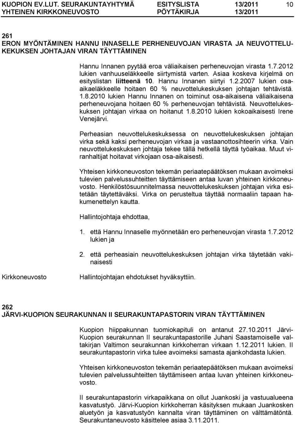 1.8.2010 lukien Hannu Innanen on toiminut osa-aikaisena väliaikaisena perheneuvojana hoitaen 60 % perheneuvojan tehtävistä. Neuvottelukeskuksen johtajan virkaa on hoitanut 1.8.2010 lukien kokoaikaisesti Irene Venejärvi.