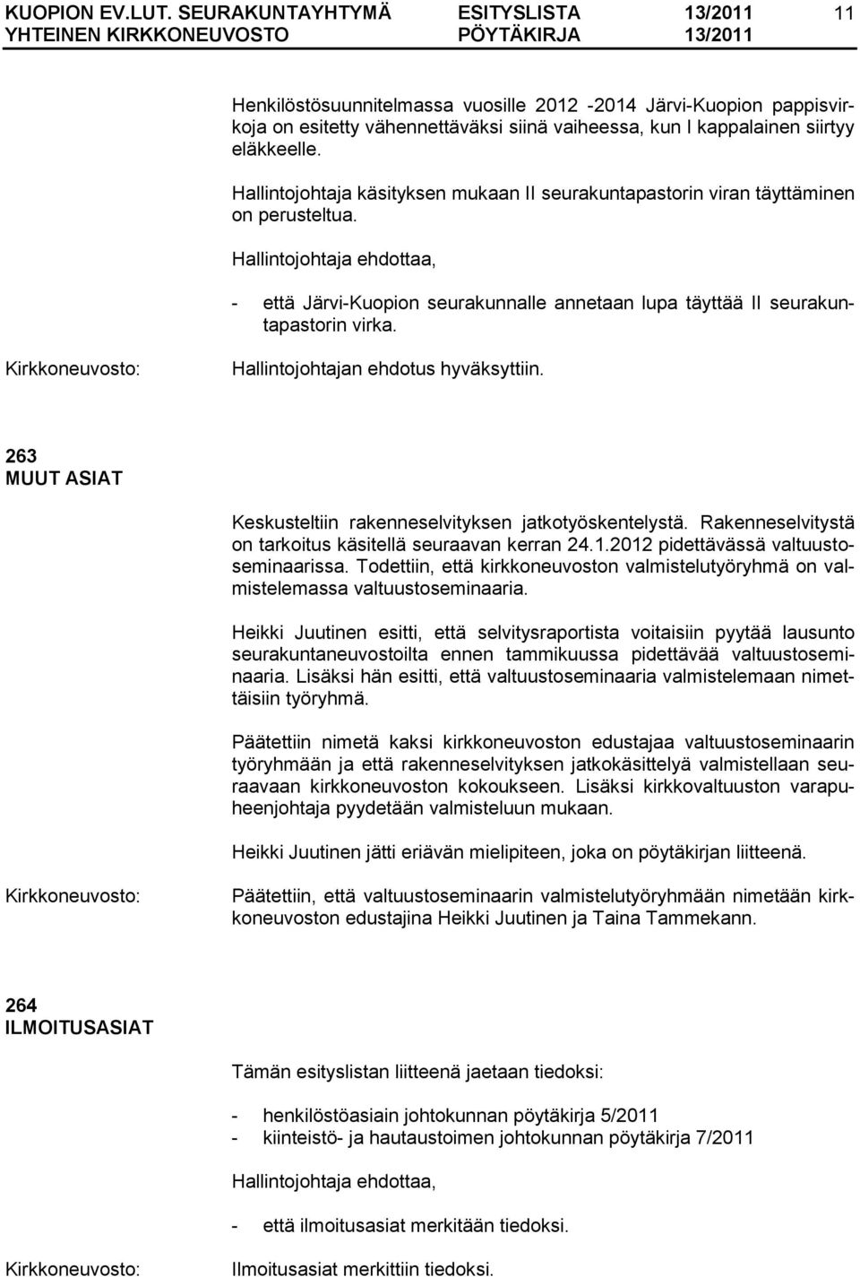 Hallintojohtajan ehdotus hyväksyttiin. 263 MUUT ASIAT Keskusteltiin rakenneselvityksen jatkotyöskentelystä. Rakenneselvitystä on tarkoitus käsitellä seuraavan kerran 24.1.