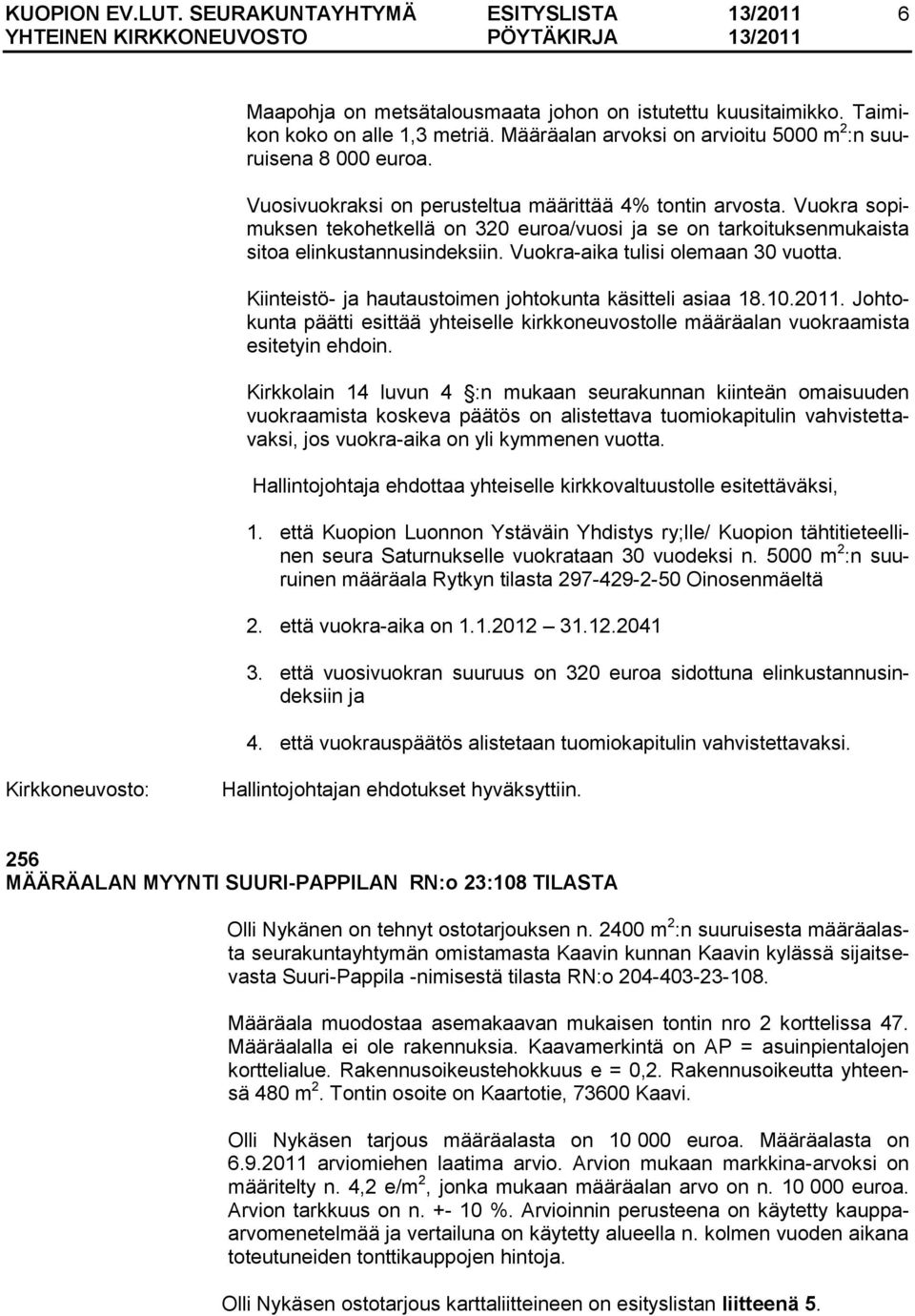 Vuokra-aika tulisi olemaan 30 vuotta. Kiinteistö- ja hautaustoimen johtokunta käsitteli asiaa 18.10.2011.