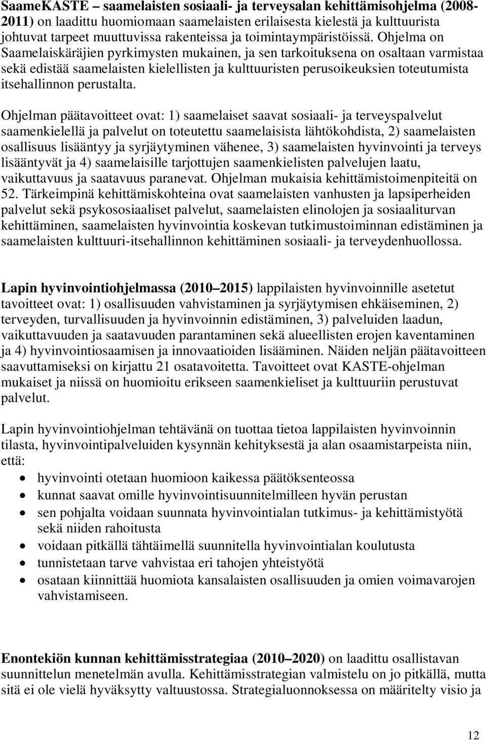 Ohjelma on Saamelaiskäräjien pyrkimysten mukainen, ja sen tarkoituksena on osaltaan varmistaa sekä edistää saamelaisten kielellisten ja kulttuuristen perusoikeuksien toteutumista itsehallinnon