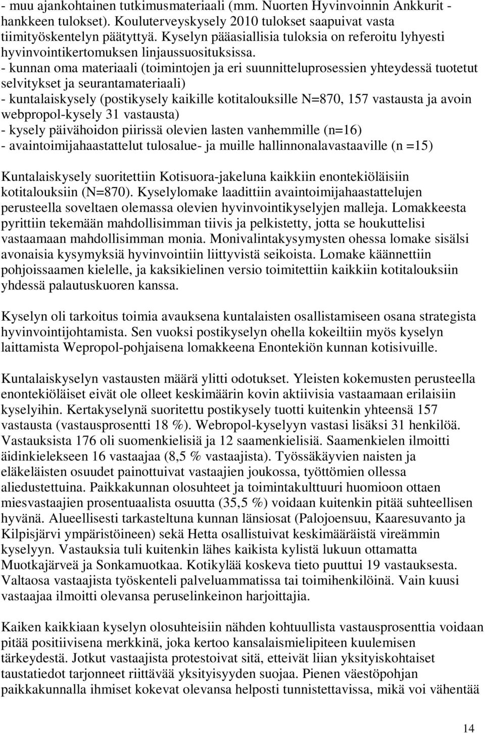 - kunnan oma materiaali (toimintojen ja eri suunnitteluprosessien yhteydessä tuotetut selvitykset ja seurantamateriaali) - kuntalaiskysely (postikysely kaikille kotitalouksille N=870, 157 vastausta