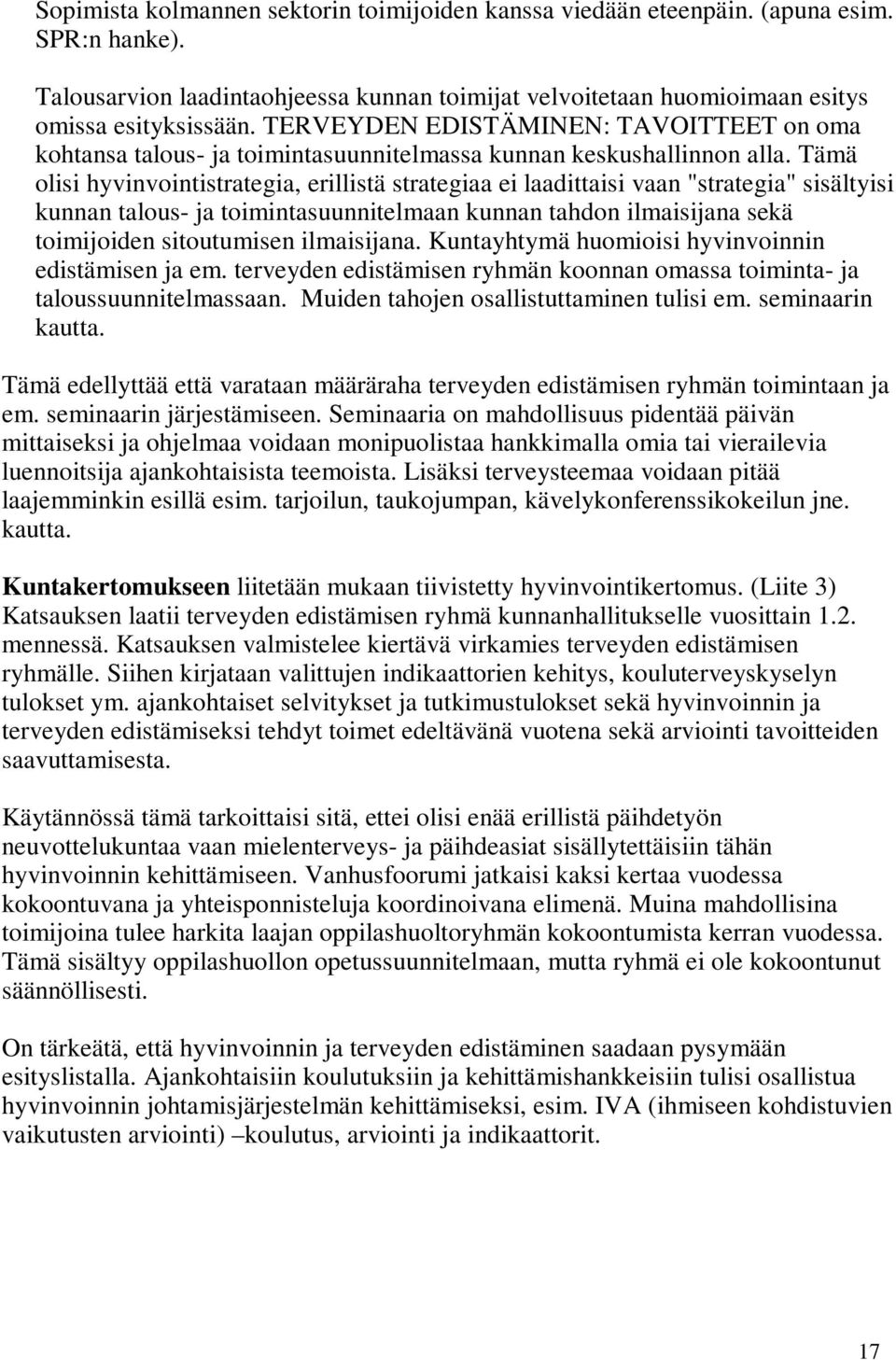 Tämä olisi hyvinvointistrategia, erillistä strategiaa ei laadittaisi vaan "strategia" sisältyisi kunnan talous- ja toimintasuunnitelmaan kunnan tahdon ilmaisijana sekä toimijoiden sitoutumisen