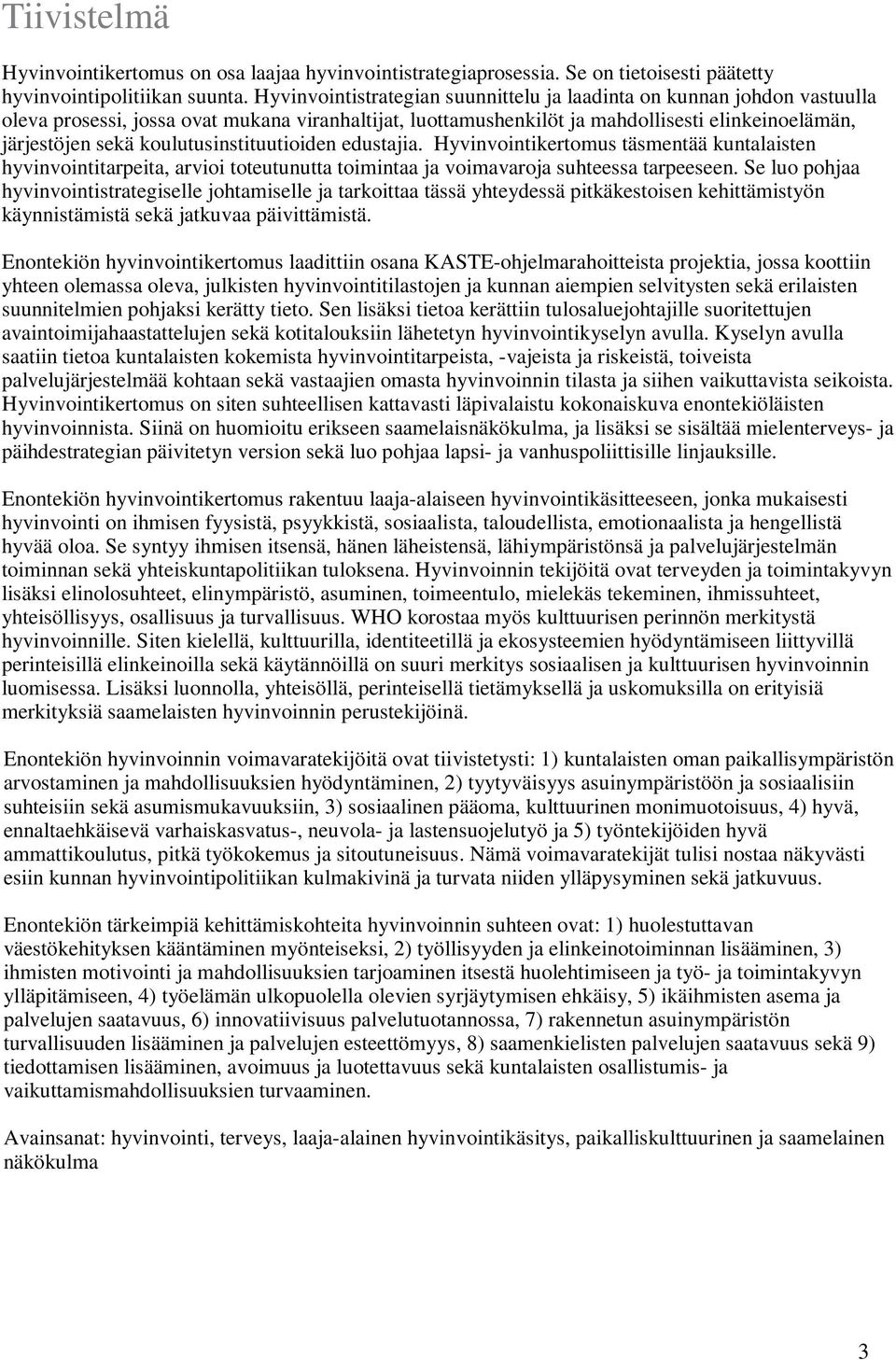 koulutusinstituutioiden edustajia. Hyvinvointikertomus täsmentää kuntalaisten hyvinvointitarpeita, arvioi toteutunutta toimintaa ja voimavaroja suhteessa tarpeeseen.