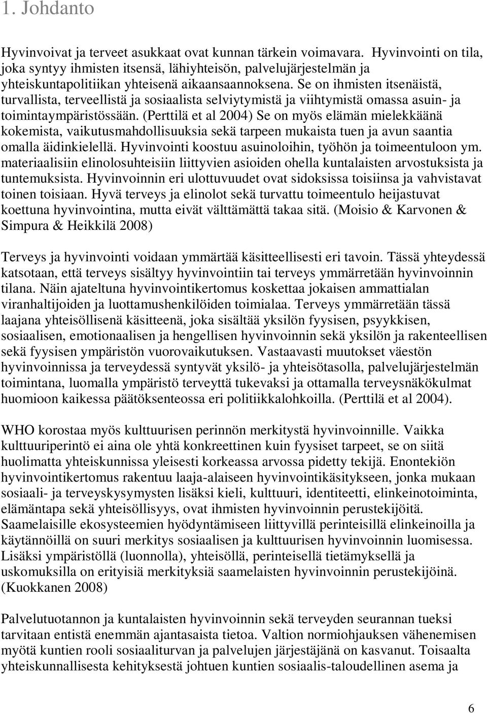 Se on ihmisten itsenäistä, turvallista, terveellistä ja sosiaalista selviytymistä ja viihtymistä omassa asuin- ja toimintaympäristössään.