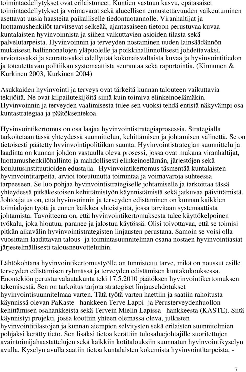 Viranhaltijat ja luottamushenkilöt tarvitsevat selkeää, ajantasaiseen tietoon perustuvaa kuvaa kuntalaisten hyvinvoinnista ja siihen vaikuttavien asioiden tilasta sekä palvelutarpeista.