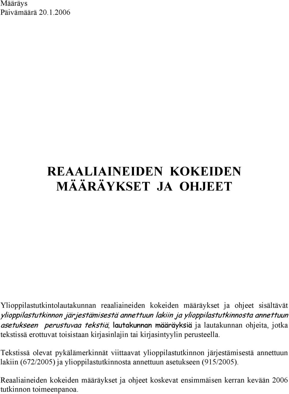 järjestämisestä annettuun lakiin ja ylioppilastutkinnosta annettuun asetukseen perustuvaa tekstiä, lautakunnan määräyksiä ja lautakunnan ohjeita, jotka tekstissä