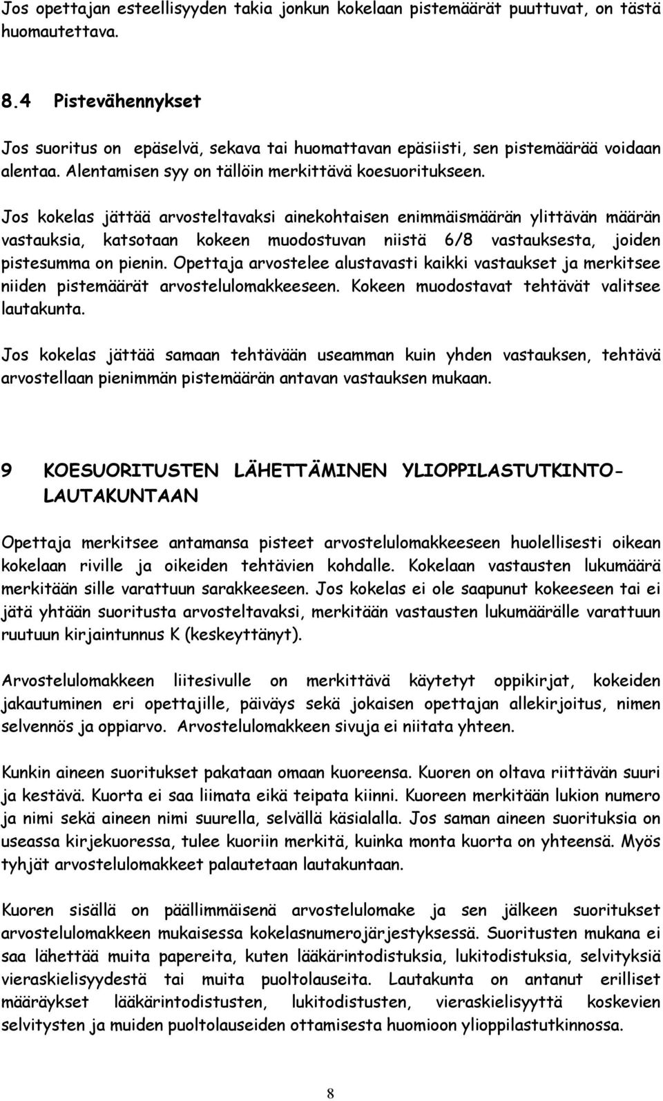 Jos kokelas jättää arvosteltavaksi ainekohtaisen enimmäismäärän ylittävän määrän vastauksia, katsotaan kokeen muodostuvan niistä 6/8 vastauksesta, joiden pistesumma on pienin.