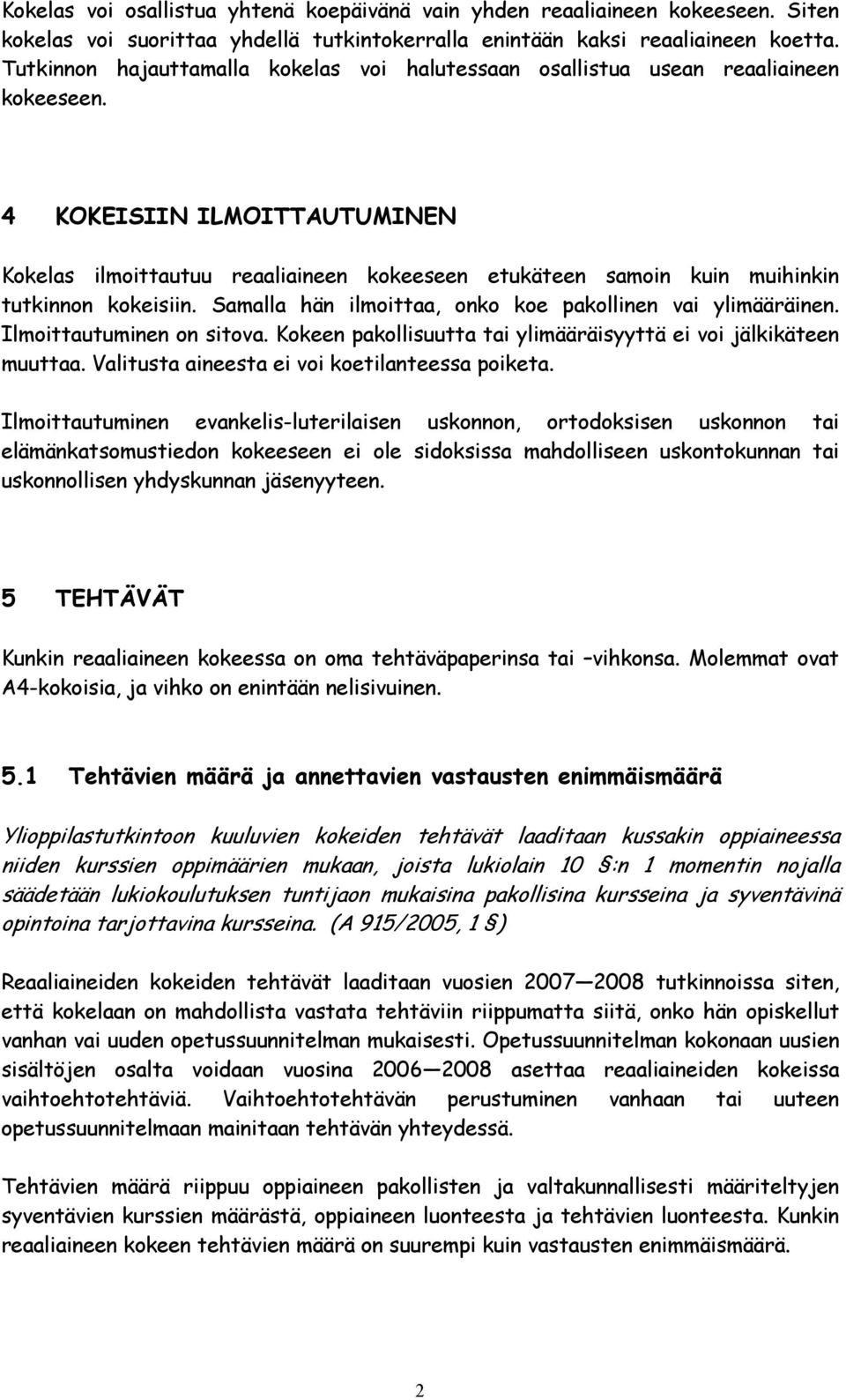 4 KOKEISIIN ILMOITTAUTUMINEN Kokelas ilmoittautuu reaaliaineen kokeeseen etukäteen samoin kuin muihinkin tutkinnon kokeisiin. Samalla hän ilmoittaa, onko koe pakollinen vai ylimääräinen.