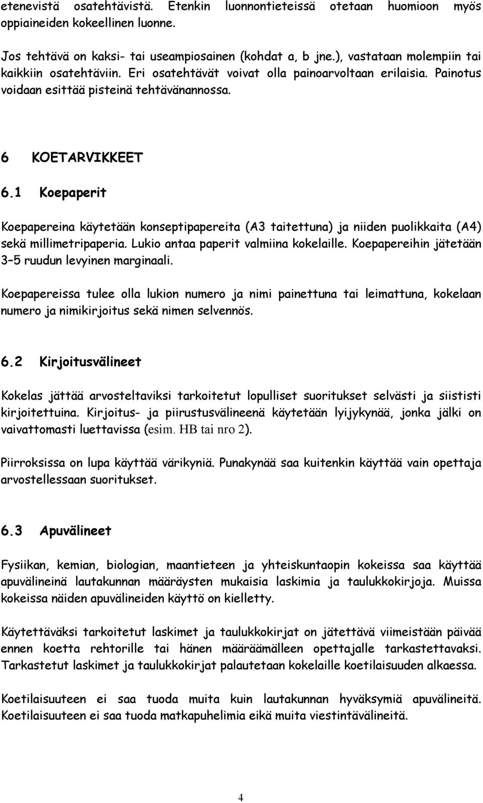 1 Koepaperit Koepapereina käytetään konseptipapereita (A3 taitettuna) ja niiden puolikkaita (A4) sekä millimetripaperia. Lukio antaa paperit valmiina kokelaille.