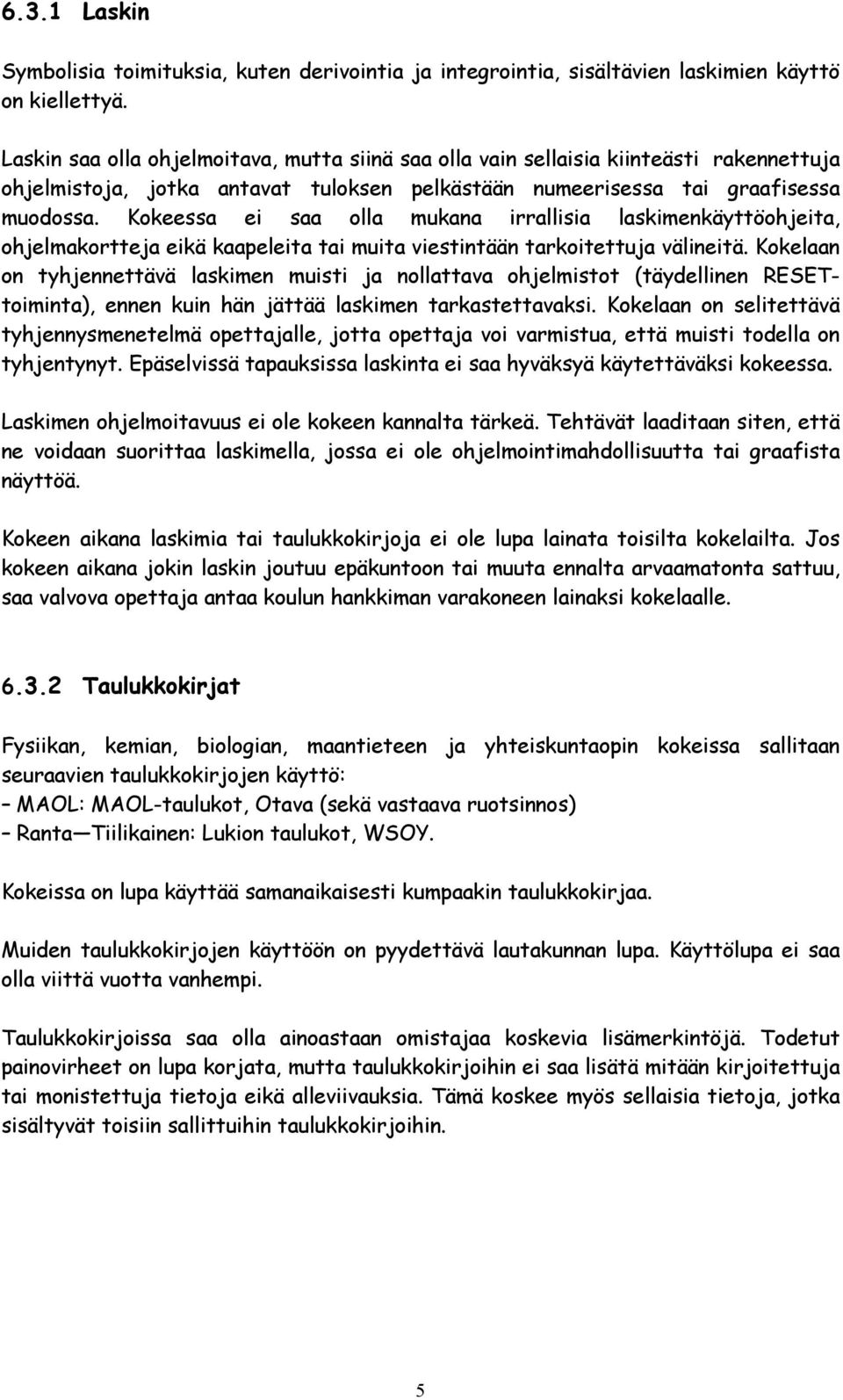 Kokeessa ei saa olla mukana irrallisia laskimenkäyttöohjeita, ohjelmakortteja eikä kaapeleita tai muita viestintään tarkoitettuja välineitä.