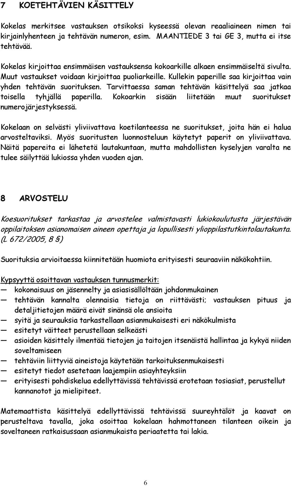 Kullekin paperille saa kirjoittaa vain yhden tehtävän suorituksen. Tarvittaessa saman tehtävän käsittelyä saa jatkaa toisella tyhjällä paperilla.