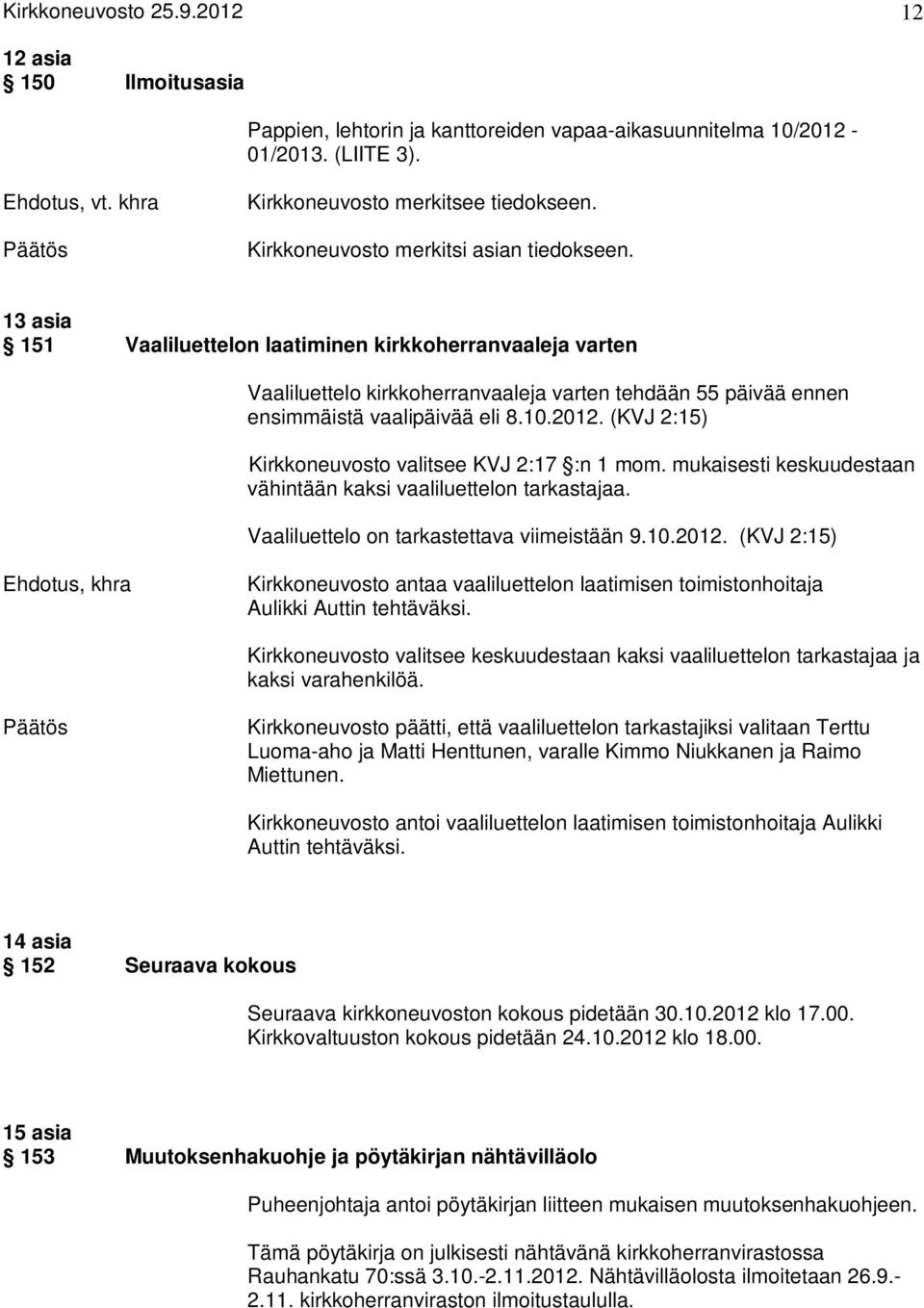 13 asia 151 Vaaliluettelon laatiminen kirkkoherranvaaleja varten Vaaliluettelo kirkkoherranvaaleja varten tehdään 55 päivää ennen ensimmäistä vaalipäivää eli 8.10.2012.