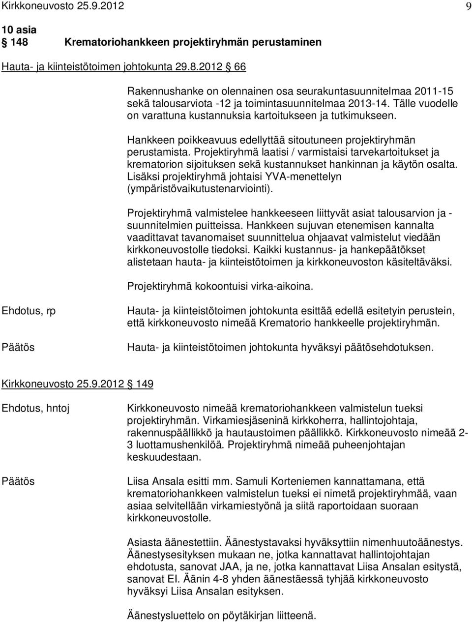 Projektiryhmä laatisi / varmistaisi tarvekartoitukset ja krematorion sijoituksen sekä kustannukset hankinnan ja käytön osalta.