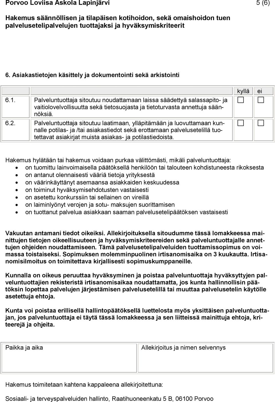 Palveluntuottaja sitoutuu laatimaan, ylläpitämään ja luovuttamaan kunnalle potilas- ja /tai asiakastiedot sekä erottamaan palvelusetelillä tuotettavat asiakirjat muista asiakas- ja potilastiedoista.