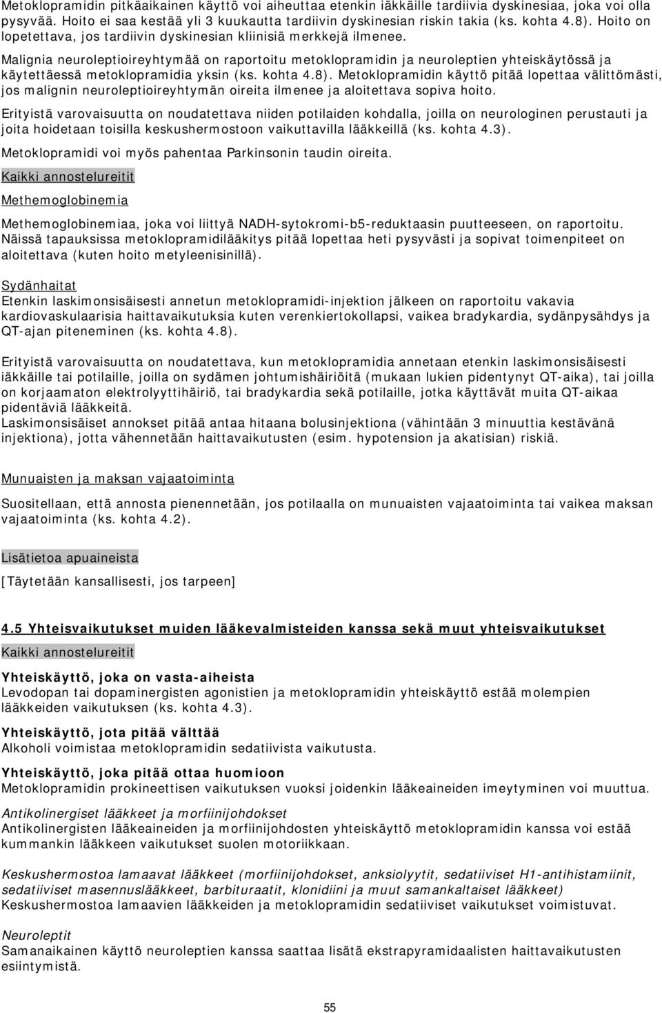 Malignia neuroleptioireyhtymää on raportoitu metoklopramidin ja neuroleptien yhteiskäytössä ja käytettäessä metoklopramidia yksin (ks. kohta 4.8).