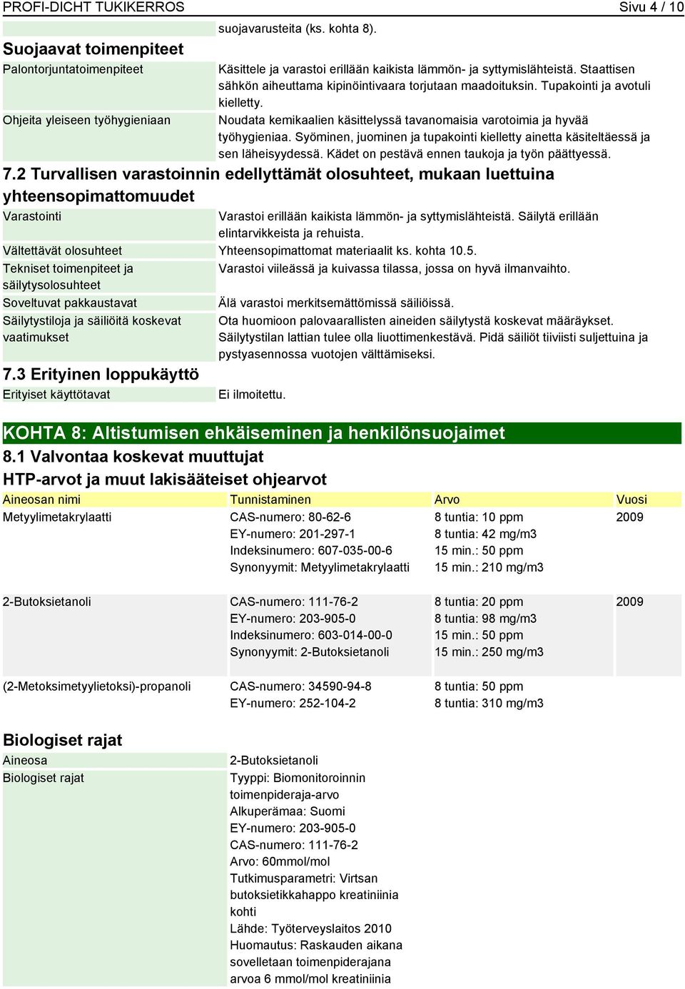 Noudata kemikaalien käsittelyssä tavanomaisia varotoimia ja hyvää työhygieniaa. Syöminen, juominen ja tupakointi kielletty ainetta käsiteltäessä ja sen läheisyydessä.