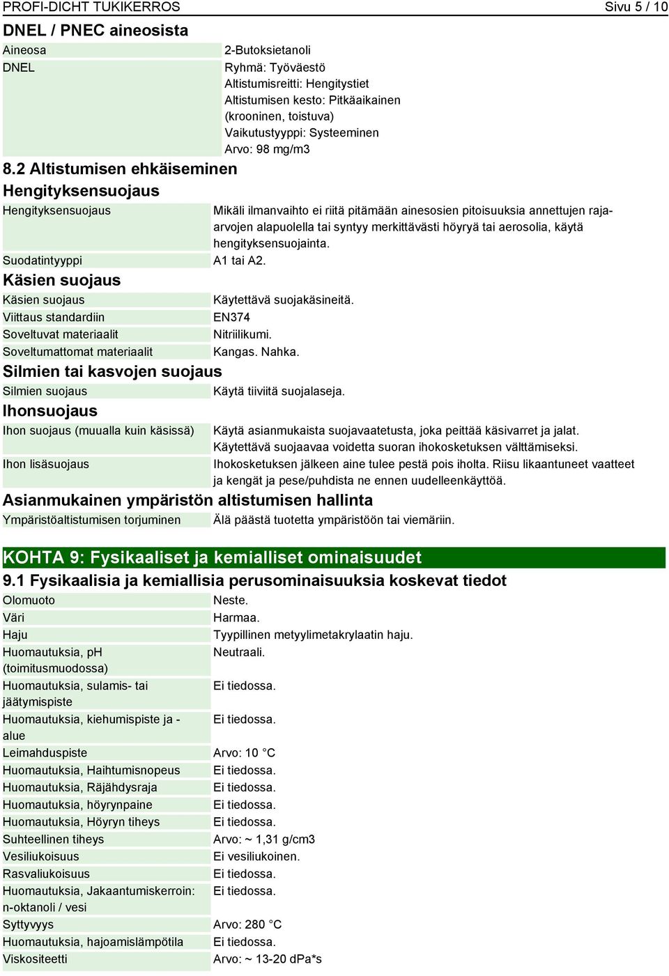 Pitkäaikainen (krooninen, toistuva) Vaikutustyyppi: Systeeminen Arvo: 98 mg/m3 Mikäli ilmanvaihto ei riitä pitämään ainesosien pitoisuuksia annettujen rajaarvojen alapuolella tai syntyy merkittävästi