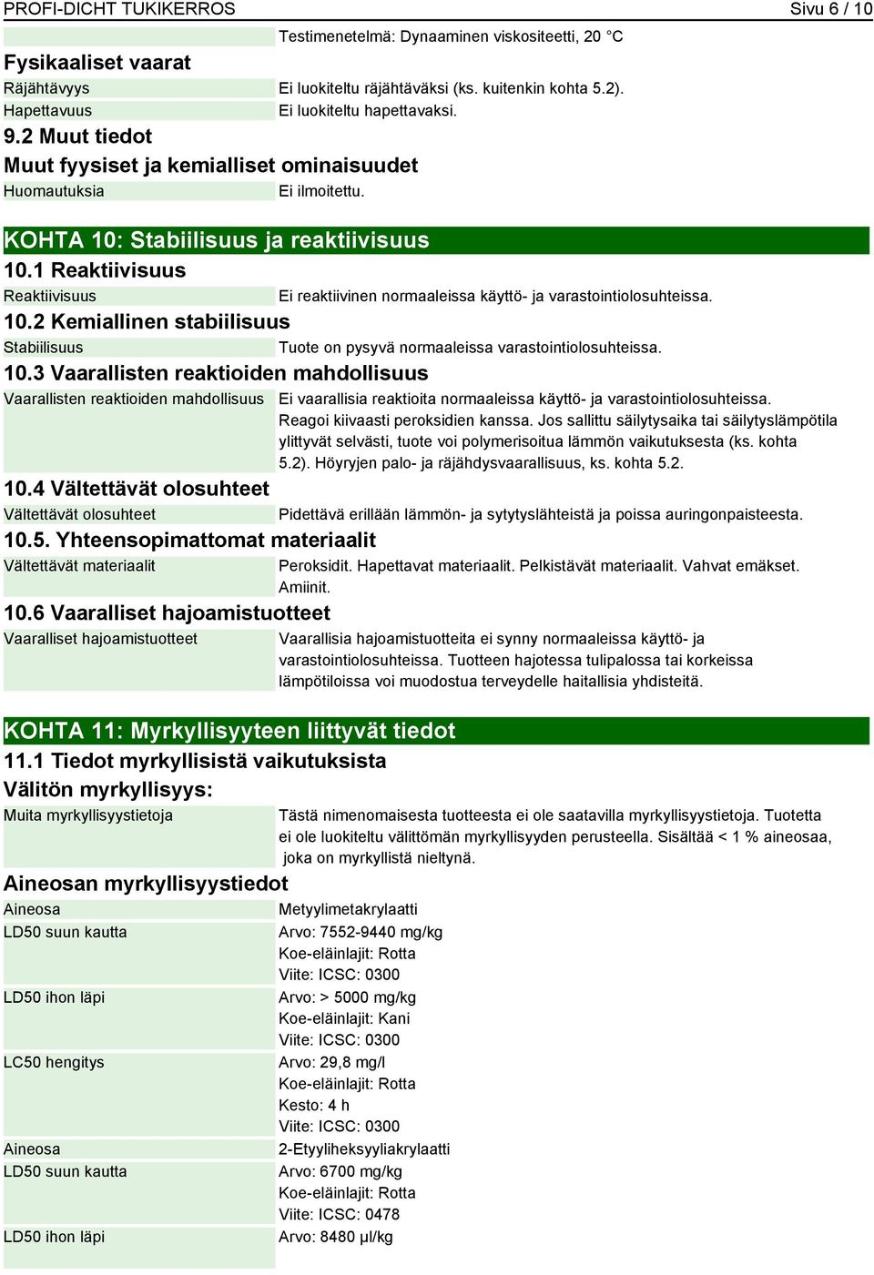 1 Reaktiivisuus Reaktiivisuus 10.2 Kemiallinen stabiilisuus Stabiilisuus Tuote on pysyvä normaaleissa varastointiolosuhteissa. 10.3 Vaarallisten reaktioiden mahdollisuus Vaarallisten reaktioiden mahdollisuus 10.