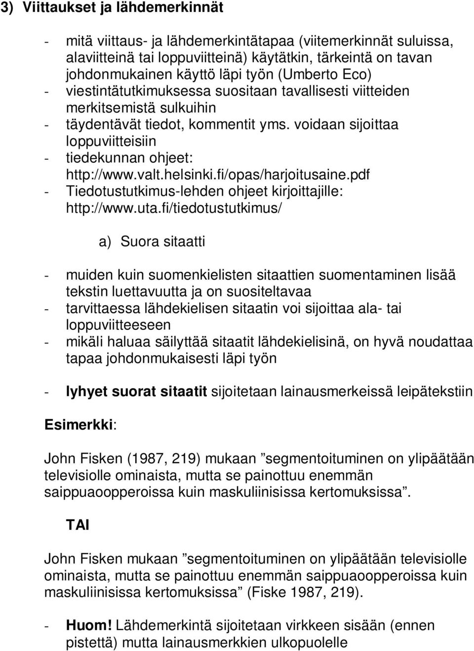 voidaan sijoittaa loppuviitteisiin - tiedekunnan ohjeet: http://www.valt.helsinki.fi/opas/harjoitusaine.pdf - Tiedotustutkimus-lehden ohjeet kirjoittajille: http://www.uta.