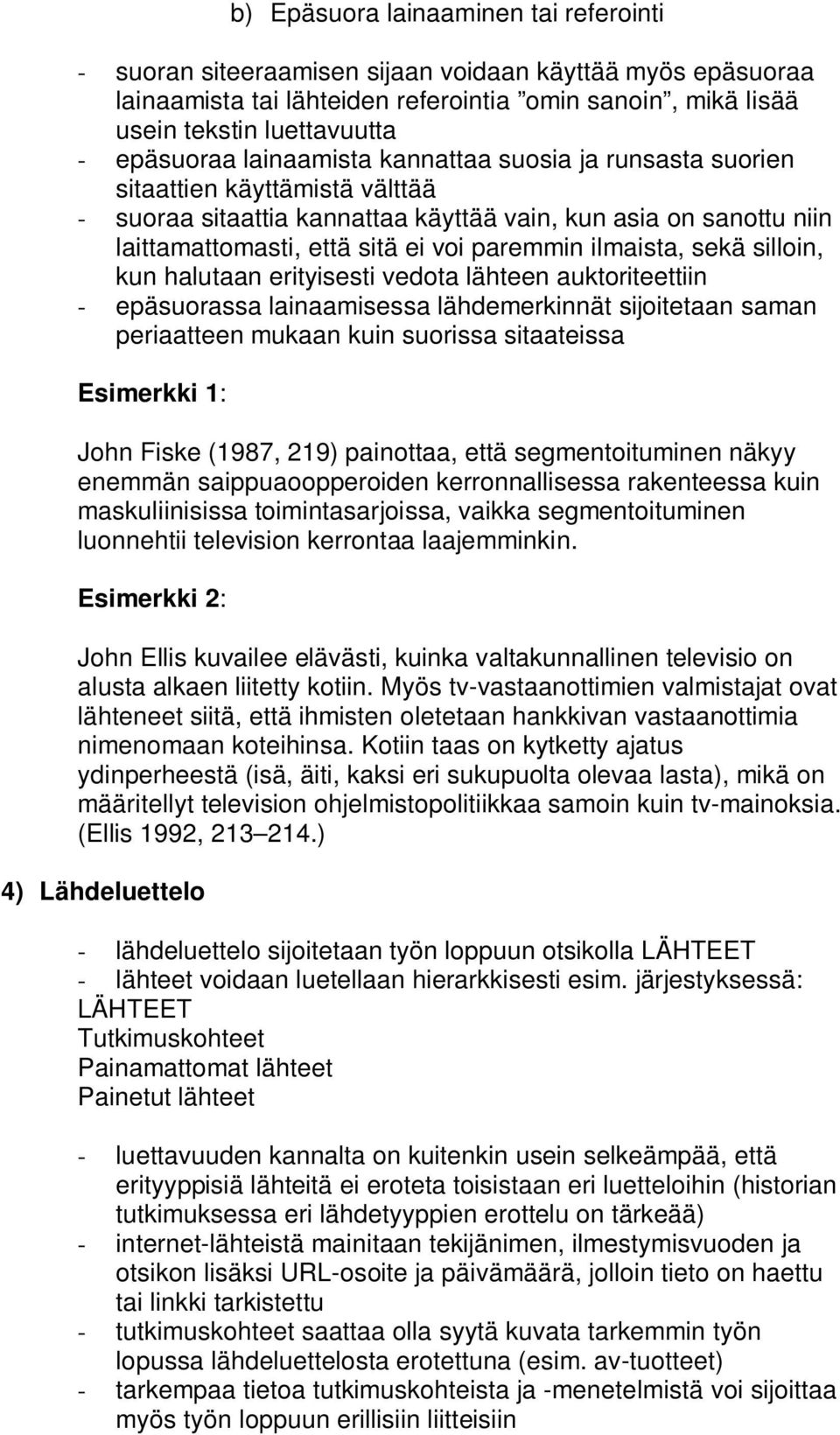 paremmin ilmaista, sekä silloin, kun halutaan erityisesti vedota lähteen auktoriteettiin - epäsuorassa lainaamisessa lähdemerkinnät sijoitetaan saman periaatteen mukaan kuin suorissa sitaateissa